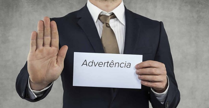 Entenda quando uma advertências pode ser aplicada e suas modalidades