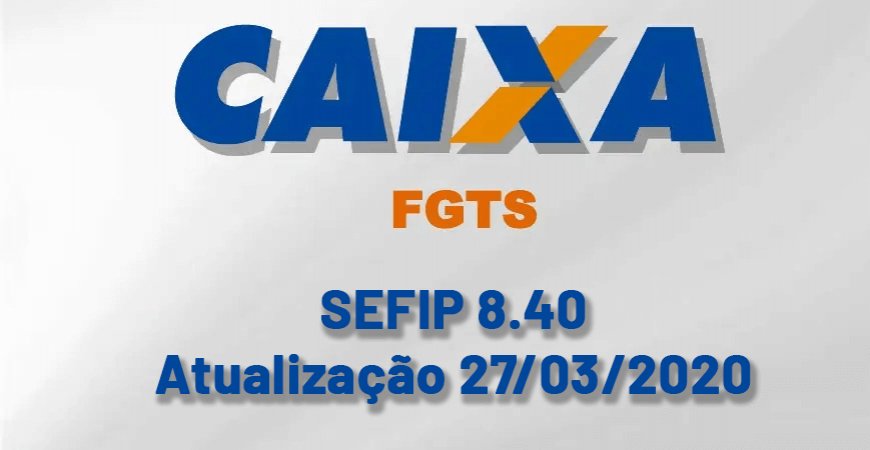 Disponível para Download nova versão da SEFIP 8.40 de 27/03/2020