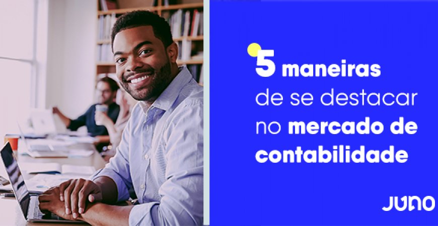 5 Maneiras de se destacar no mercado de contabilidade