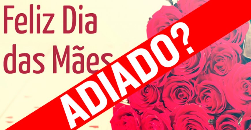 Dia das mães: Cidades adiam comemoração para a segunda semana de junho