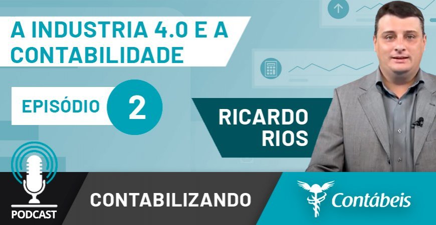 Podcast: Entenda como a Industria 4.0 interfere no universo contábil