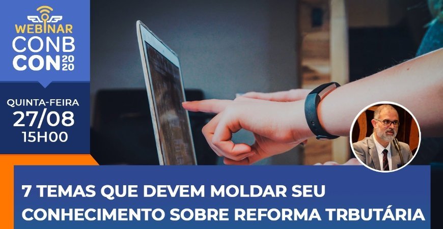 7 Temas que devem moldar seu conhecimento sobre Reforma Tributária