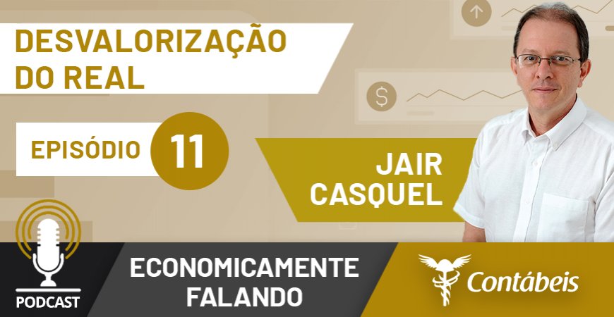 Podcast: Entenda a desvalorização do real e alta do dólar