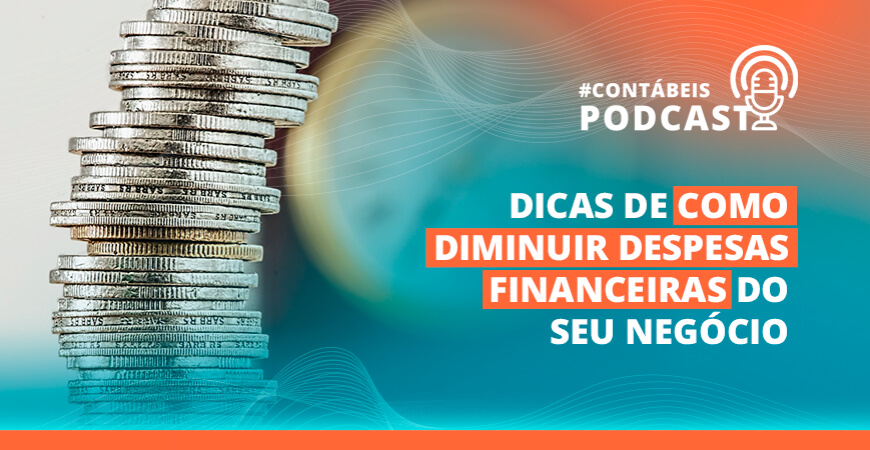 Podcast: Saiba como diminuir despesas financeiras do seu negócio