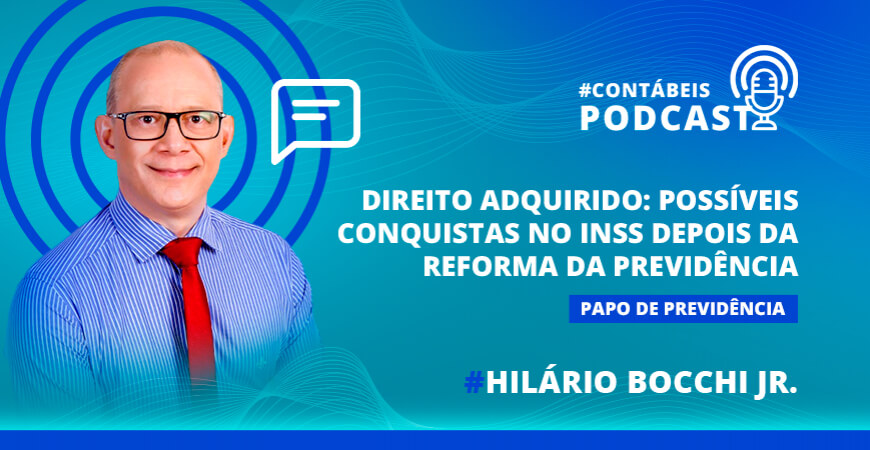 Podcast: Direito adquirido e as possíveis conquistas no INSS depois da Reforma da Previdência