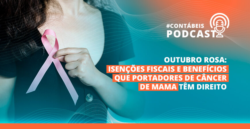 Podcast: conheça isenções fiscais e benefícios trabalhistas que portadores de câncer de mama têm direito