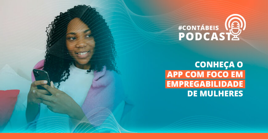 Podcast: Conheça o app com foco em empregabilidade de mulheres