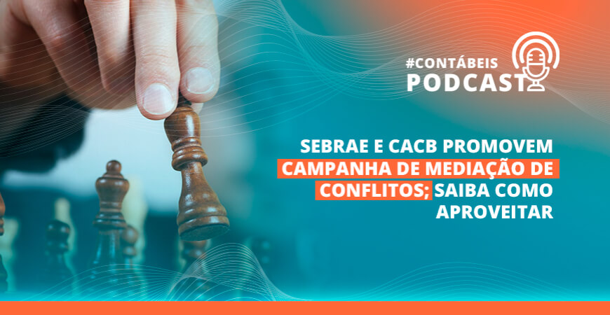 Podcast: Sebrae e CACB realizam campanha de mediação de conflitos gratuita para empreendedores
