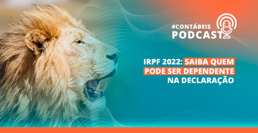 Podcast: Saiba quem pode ser dependente na declaração do Imposto de Renda 2022