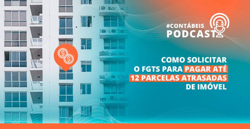 Podcast: Como solicitar o FGTS para pagar até 12 parcelas atrasadas de imóvel